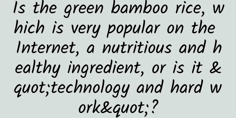 Is the green bamboo rice, which is very popular on the Internet, a nutritious and healthy ingredient, or is it "technology and hard work"?