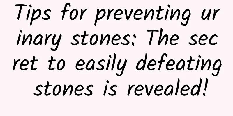 Tips for preventing urinary stones: The secret to easily defeating stones is revealed!