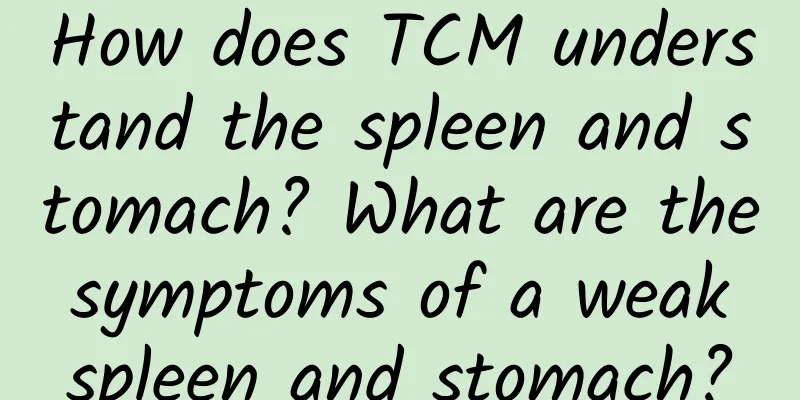 How does TCM understand the spleen and stomach? What are the symptoms of a weak spleen and stomach?
