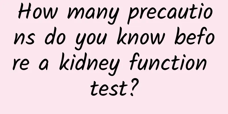 How many precautions do you know before a kidney function test?