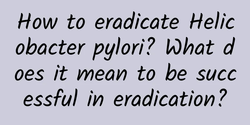 How to eradicate Helicobacter pylori? What does it mean to be successful in eradication?
