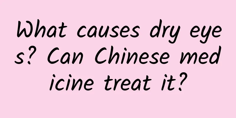 What causes dry eyes? Can Chinese medicine treat it?