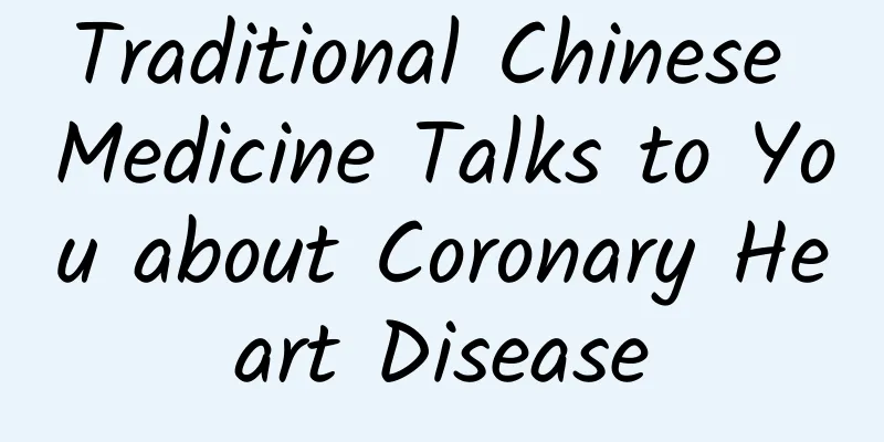 Traditional Chinese Medicine Talks to You about Coronary Heart Disease