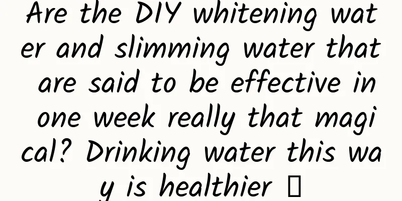 Are the DIY whitening water and slimming water that are said to be effective in one week really that magical? Drinking water this way is healthier →