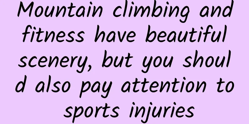 Mountain climbing and fitness have beautiful scenery, but you should also pay attention to sports injuries