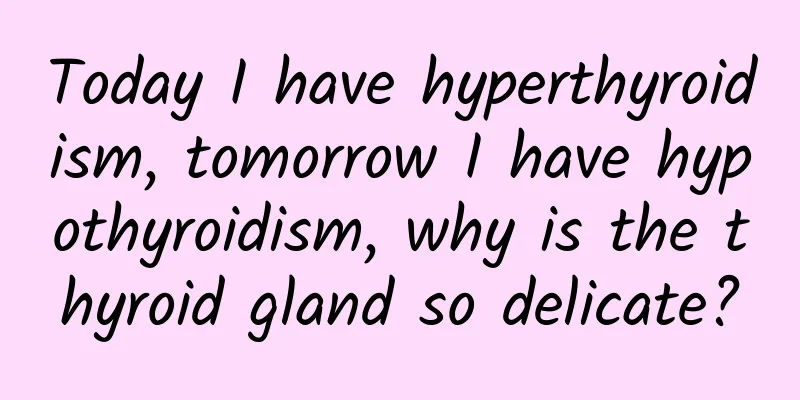 Today I have hyperthyroidism, tomorrow I have hypothyroidism, why is the thyroid gland so delicate?