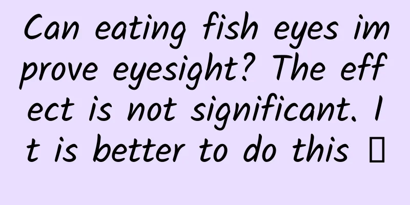 Can eating fish eyes improve eyesight? The effect is not significant. It is better to do this →