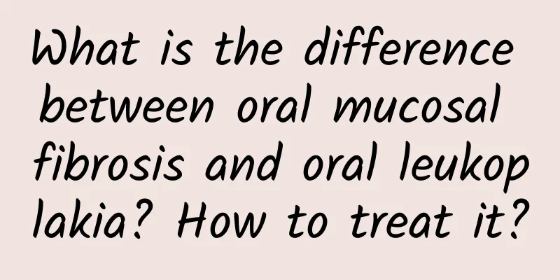 What is the difference between oral mucosal fibrosis and oral leukoplakia? How to treat it?