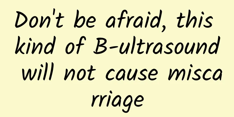 Don't be afraid, this kind of B-ultrasound will not cause miscarriage