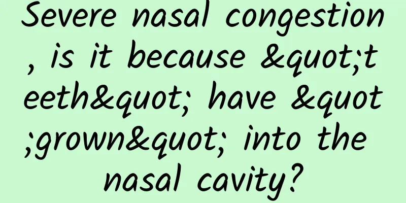 Severe nasal congestion, is it because "teeth" have "grown" into the nasal cavity?