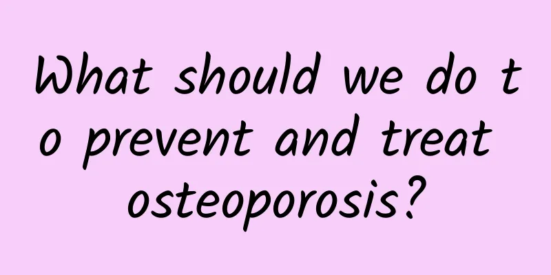 What should we do to prevent and treat osteoporosis?