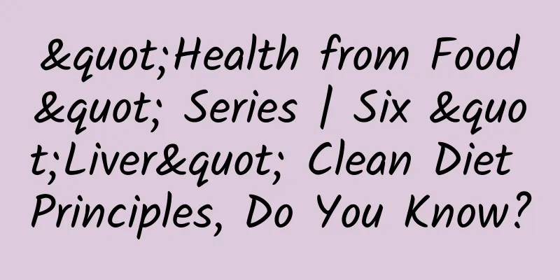 "Health from Food" Series | Six "Liver" Clean Diet Principles, Do You Know?