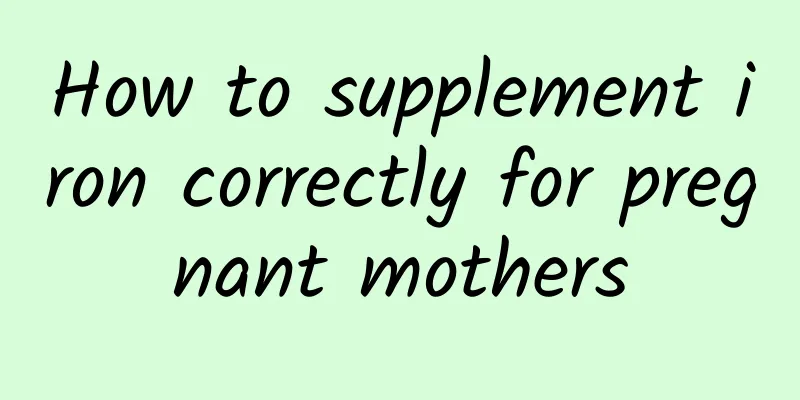 How to supplement iron correctly for pregnant mothers