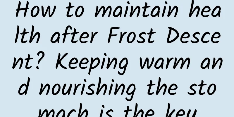 How to maintain health after Frost Descent? Keeping warm and nourishing the stomach is the key
