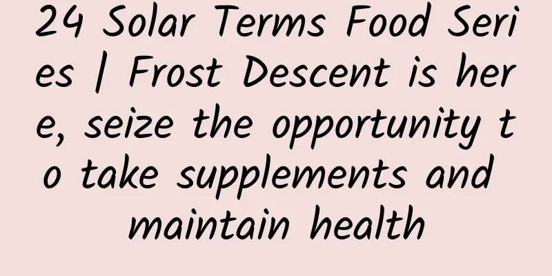 24 Solar Terms Food Series | Frost Descent is here, seize the opportunity to take supplements and maintain health