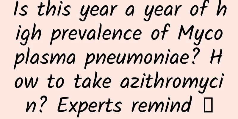 Is this year a year of high prevalence of Mycoplasma pneumoniae? How to take azithromycin? Experts remind →