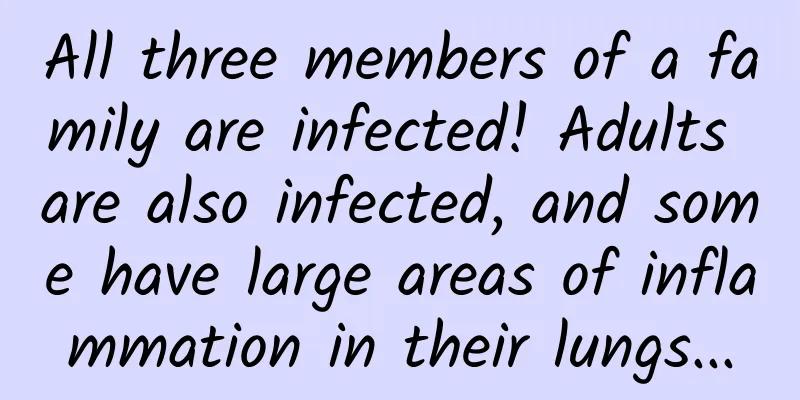 All three members of a family are infected! Adults are also infected, and some have large areas of inflammation in their lungs...