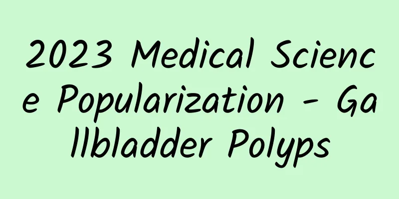 2023 Medical Science Popularization - Gallbladder Polyps