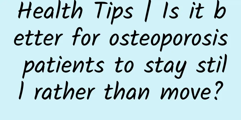 Health Tips | Is it better for osteoporosis patients to stay still rather than move?