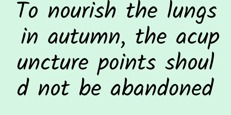 To nourish the lungs in autumn, the acupuncture points should not be abandoned