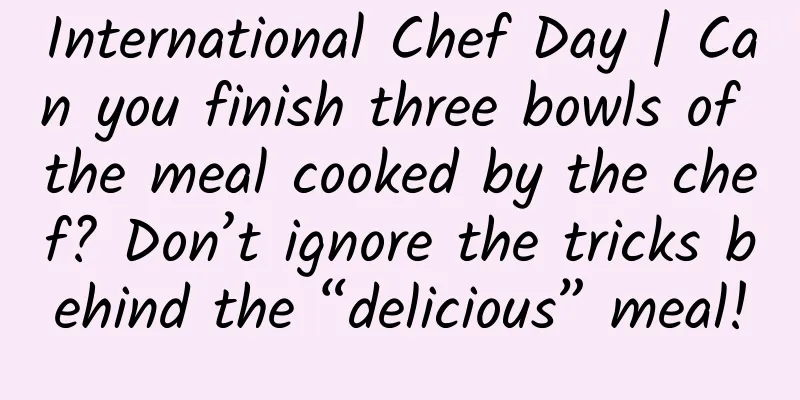 International Chef Day | Can you finish three bowls of the meal cooked by the chef? Don’t ignore the tricks behind the “delicious” meal!