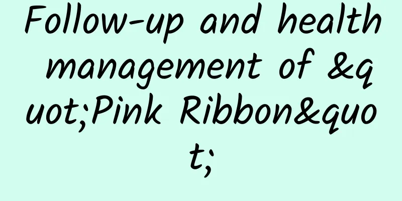 Follow-up and health management of "Pink Ribbon"