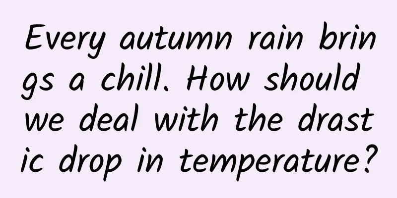 Every autumn rain brings a chill. How should we deal with the drastic drop in temperature?