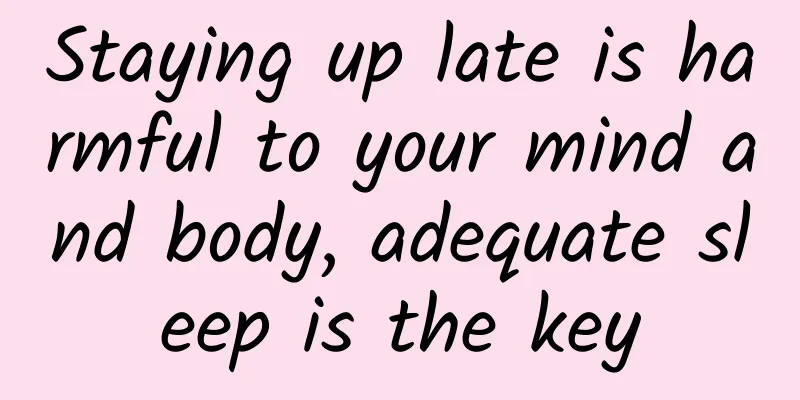 Staying up late is harmful to your mind and body, adequate sleep is the key