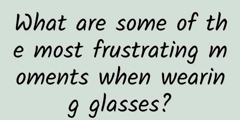 What are some of the most frustrating moments when wearing glasses?