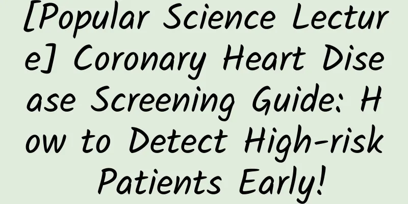 [Popular Science Lecture] Coronary Heart Disease Screening Guide: How to Detect High-risk Patients Early!