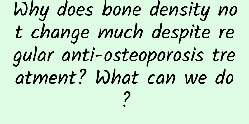Why does bone density not change much despite regular anti-osteoporosis treatment? What can we do?