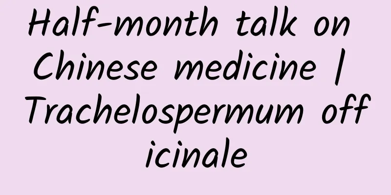 Half-month talk on Chinese medicine | Trachelospermum officinale