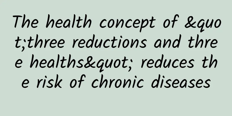 The health concept of "three reductions and three healths" reduces the risk of chronic diseases