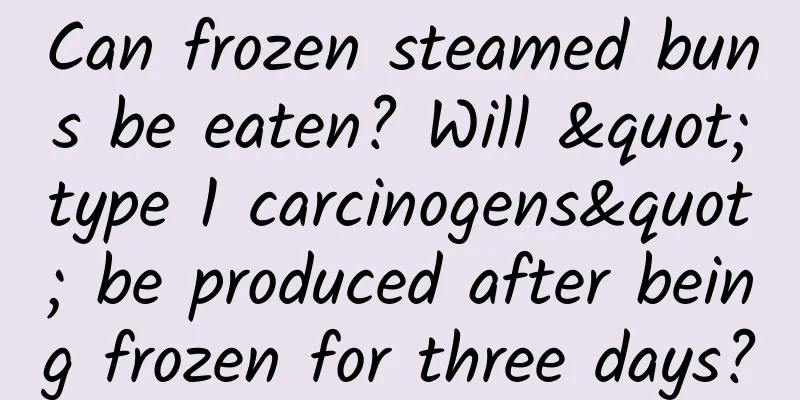 Can frozen steamed buns be eaten? Will "type 1 carcinogens" be produced after being frozen for three days?