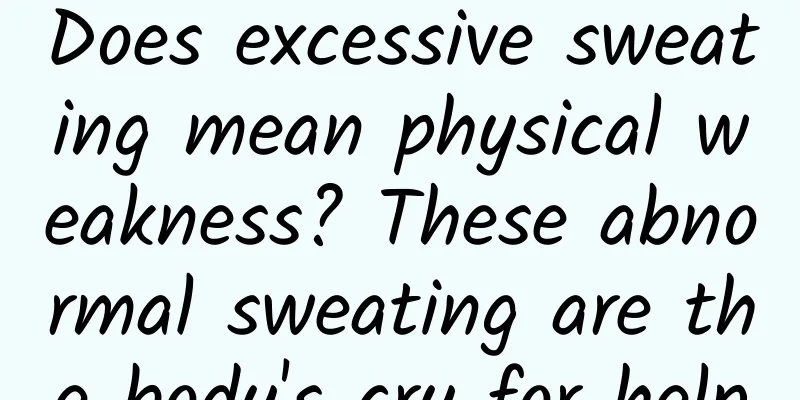 Does excessive sweating mean physical weakness? These abnormal sweating are the body's cry for help