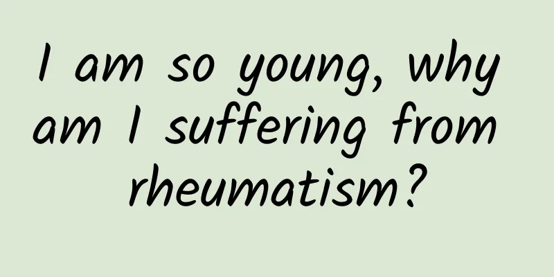 I am so young, why am I suffering from rheumatism?