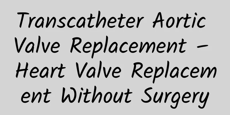 Transcatheter Aortic Valve Replacement – ​​Heart Valve Replacement Without Surgery