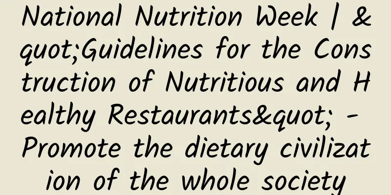 National Nutrition Week | "Guidelines for the Construction of Nutritious and Healthy Restaurants" - Promote the dietary civilization of the whole society