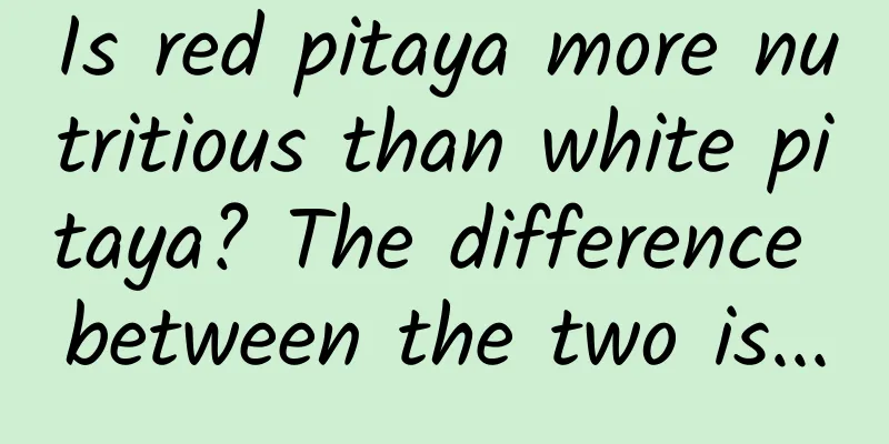 Is red pitaya more nutritious than white pitaya? The difference between the two is...