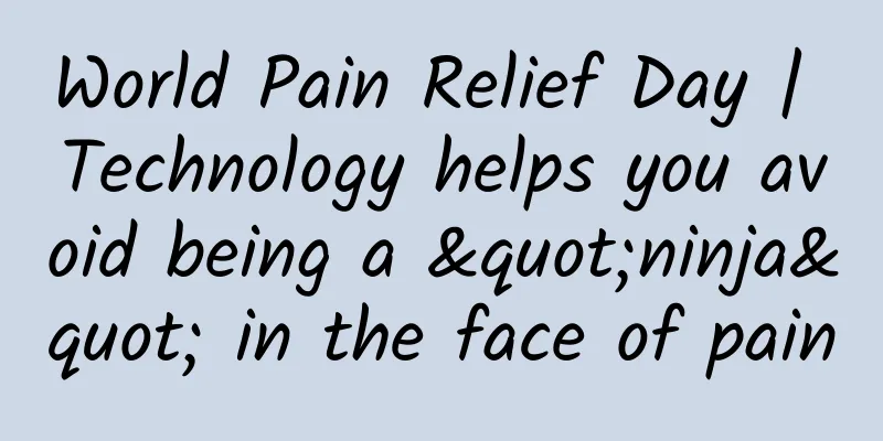 World Pain Relief Day | Technology helps you avoid being a "ninja" in the face of pain