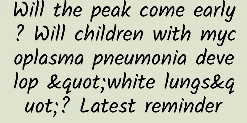 Will the peak come early? Will children with mycoplasma pneumonia develop "white lungs"? Latest reminder
