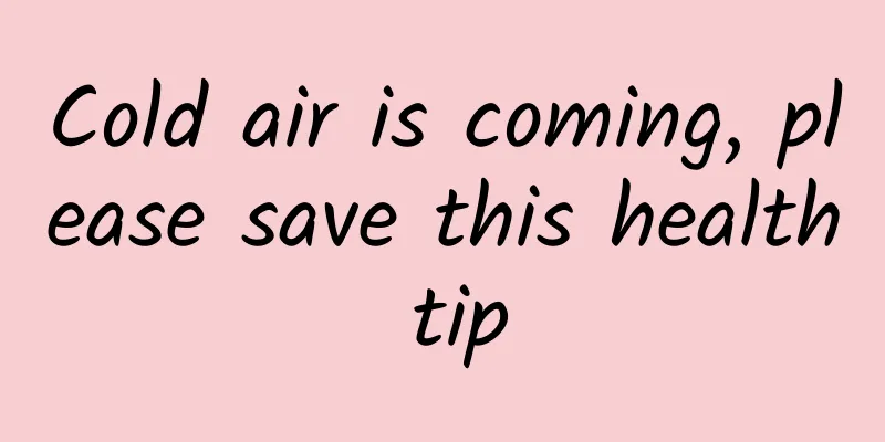 Cold air is coming, please save this health tip