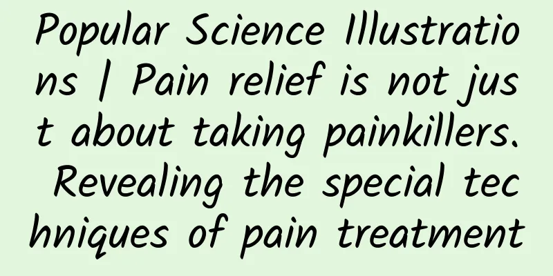 Popular Science Illustrations | Pain relief is not just about taking painkillers. Revealing the special techniques of pain treatment
