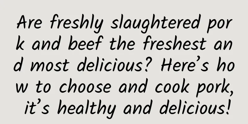Are freshly slaughtered pork and beef the freshest and most delicious? Here’s how to choose and cook pork, it’s healthy and delicious!
