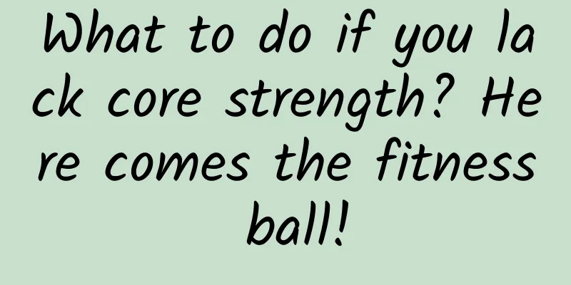 What to do if you lack core strength? Here comes the fitness ball!