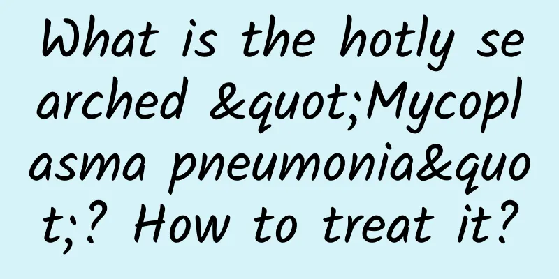 What is the hotly searched "Mycoplasma pneumonia"? How to treat it?