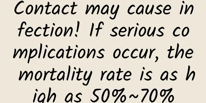 Contact may cause infection! If serious complications occur, the mortality rate is as high as 50%~70%
