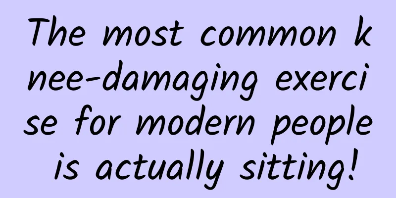 The most common knee-damaging exercise for modern people is actually sitting!