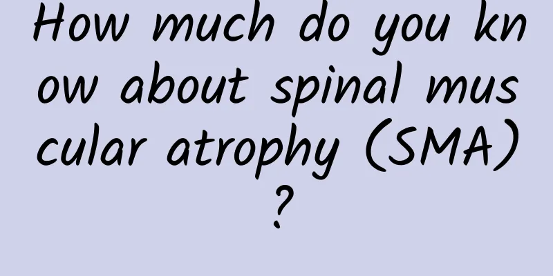 How much do you know about spinal muscular atrophy (SMA)?