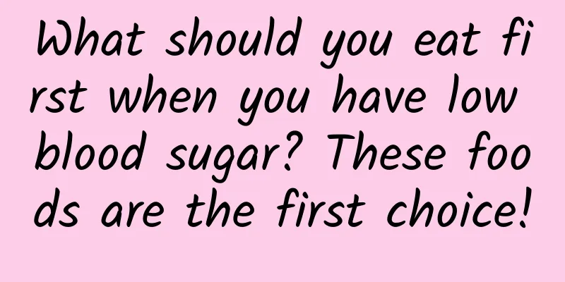 What should you eat first when you have low blood sugar? These foods are the first choice!